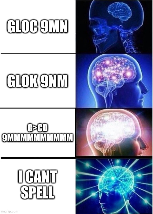 Expanding Brain Meme | GLOC 9MN; GLOK 9NM; G>CD 9MMMMMMMMMM; I CANT SPELL | image tagged in memes,expanding brain | made w/ Imgflip meme maker