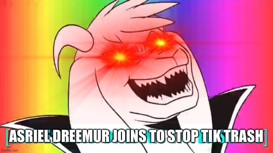 ASRIEL DREEMUR JOINS TO STOP TIK TRASH | made w/ Imgflip meme maker