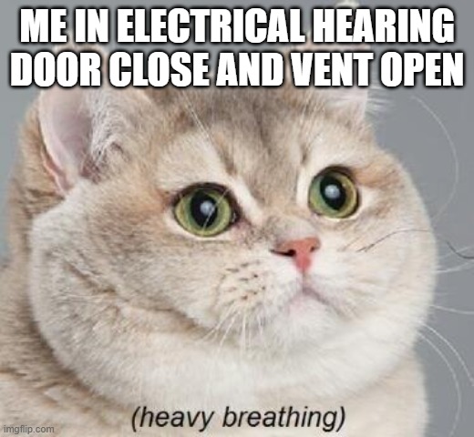 Heavy Breathing Cat Meme | ME IN ELECTRICAL HEARING DOOR CLOSE AND VENT OPEN | image tagged in memes,heavy breathing cat,cat,among us | made w/ Imgflip meme maker