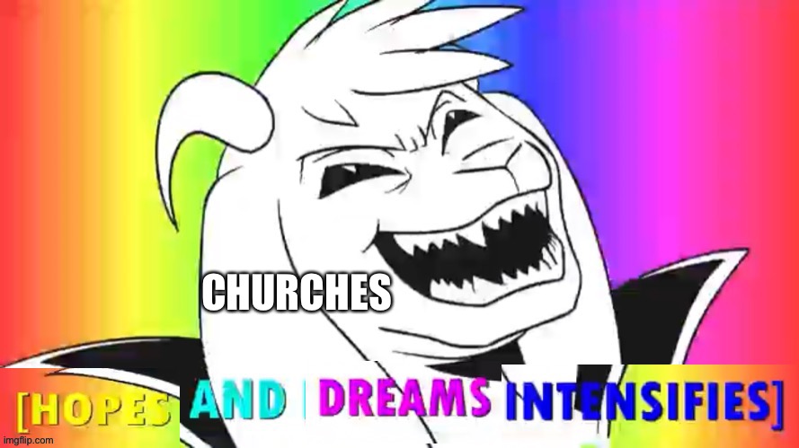 HOPES AND DREAMS INTENSIFY OVERLOAD | CHURCHES | image tagged in hopes and dreams intensify overload | made w/ Imgflip meme maker