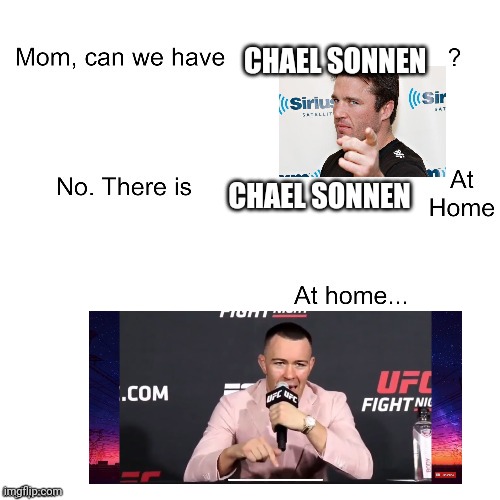 Mom can we have | CHAEL SONNEN; CHAEL SONNEN | image tagged in mom can we have | made w/ Imgflip meme maker