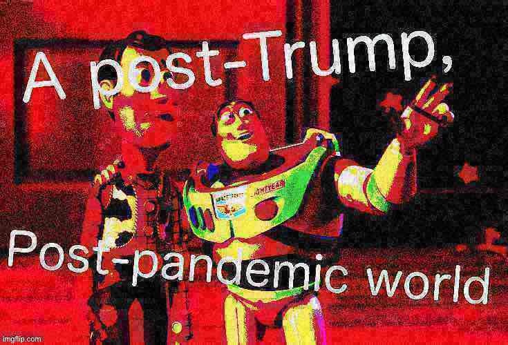 It’s around the corner. | image tagged in buzz and woody,buzz lightyear,covid-19,election 2020,coronavirus,trump | made w/ Imgflip meme maker