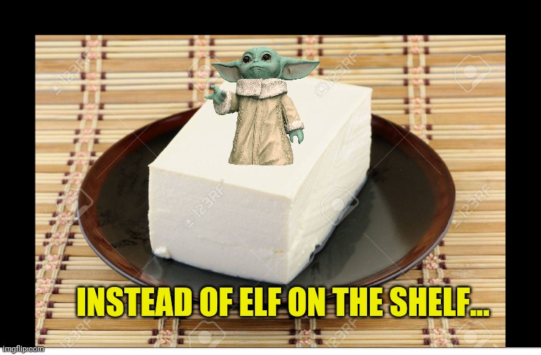 INSTEAD OF ELF ON THE SHELF... | image tagged in the mandalorian | made w/ Imgflip meme maker