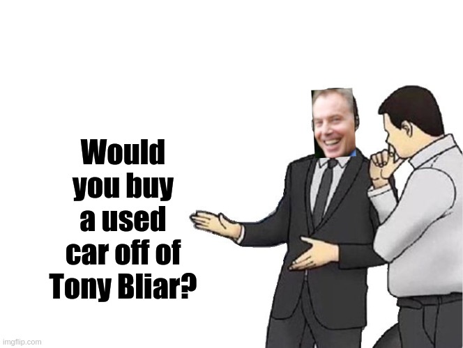 Car Salesman Slaps Hood |  Would you buy a used car off of Tony Bliar? | image tagged in memes,car salesman slaps hood,parliament,politicians,london,uk | made w/ Imgflip meme maker