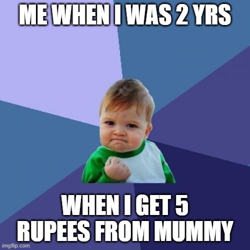 Success Kid Meme | ME WHEN I WAS 2 YRS; WHEN I GET 5 RUPEES FROM MUMMY | image tagged in memes,success kid | made w/ Imgflip meme maker