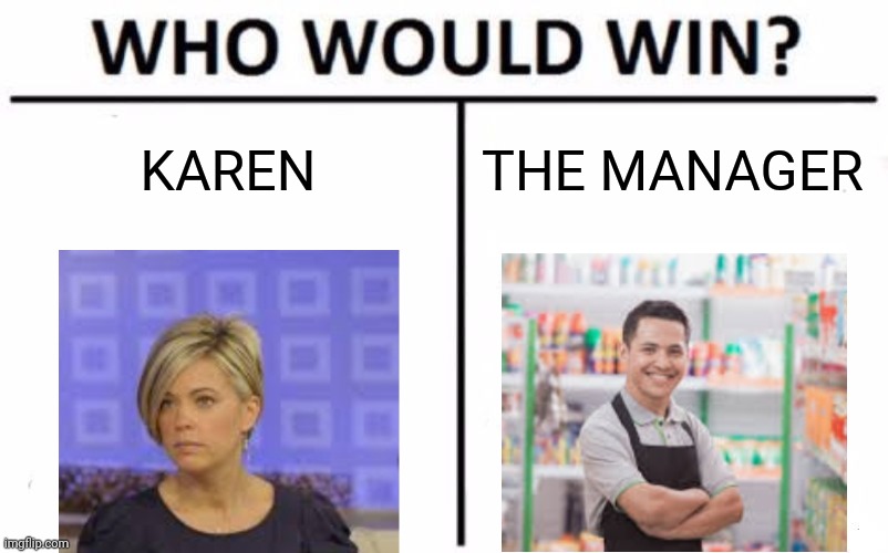 The Ultimate Fight | KAREN; THE MANAGER | image tagged in memes,who would win,karen,manager | made w/ Imgflip meme maker