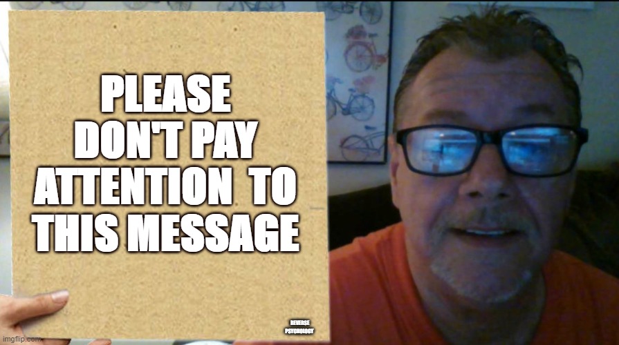 Don't pay attention to this message | PLEASE DON'T PAY ATTENTION  TO THIS MESSAGE; REVERSE PSYCHOLOGY | image tagged in reverse,psychology,attention,message in a bottle,memes,reverse kalm panik | made w/ Imgflip meme maker