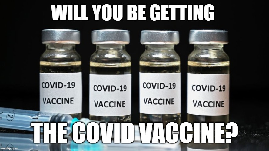 Covid Vaccine | WILL YOU BE GETTING; THE COVID VACCINE? | image tagged in covid-19,covid19,covidiots,vaccines | made w/ Imgflip meme maker