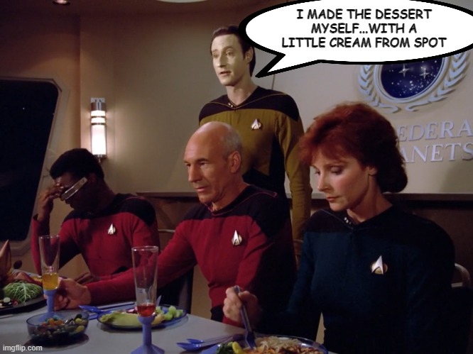 Cat Food | I MADE THE DESSERT MYSELF...WITH A LITTLE CREAM FROM SPOT | image tagged in data geordi picard beverly at dinner | made w/ Imgflip meme maker
