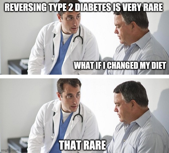 Doctor and Patient | REVERSING TYPE 2 DIABETES IS VERY RARE; WHAT IF I CHANGED MY DIET; THAT RARE | image tagged in doctor and patient | made w/ Imgflip meme maker