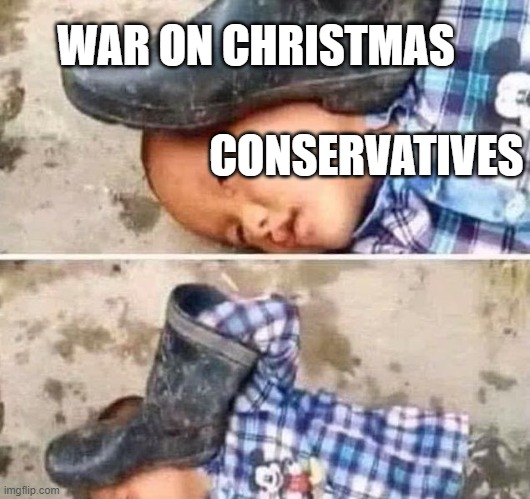 Boot On Head Kid | CONSERVATIVES WAR ON CHRISTMAS | image tagged in boot on head kid | made w/ Imgflip meme maker