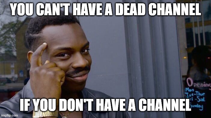 Roll Safe Think About It Meme | YOU CAN'T HAVE A DEAD CHANNEL IF YOU DON'T HAVE A CHANNEL | image tagged in memes,roll safe think about it | made w/ Imgflip meme maker