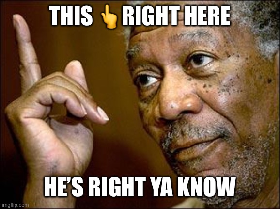 This Morgan Freeman | THIS ?RIGHT HERE HE’S RIGHT YA KNOW | image tagged in this morgan freeman | made w/ Imgflip meme maker