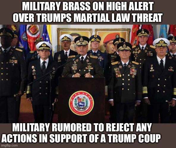 Military brass is not MAGA. Military’s first priority is for our constitution | MILITARY BRASS ON HIGH ALERT OVER TRUMPS MARTIAL LAW THREAT; MILITARY RUMORED TO REJECT ANY ACTIONS IN SUPPORT OF A TRUMP COUP | image tagged in donald trump,maga,traitors,military,constitution,america | made w/ Imgflip meme maker