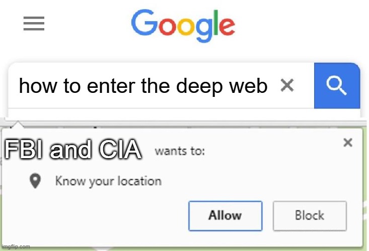 Wants to know your location | how to enter the deep web; FBI and CIA | image tagged in wants to know your location | made w/ Imgflip meme maker
