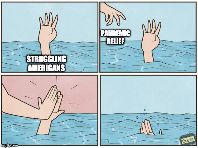 Drowning Hand | PANDEMIC
RELIEF; STRUGGLING
AMERICANS | image tagged in drowning hand | made w/ Imgflip meme maker