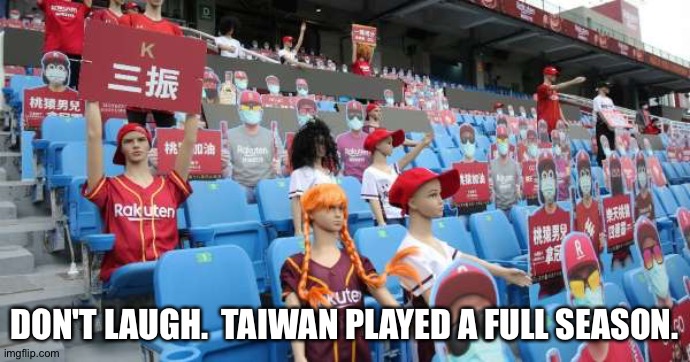 starting with mannequins and cutouts, later live fans | DON'T LAUGH.  TAIWAN PLAYED A FULL SEASON. | image tagged in cardboard fans | made w/ Imgflip meme maker