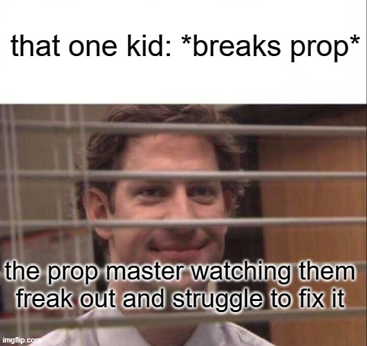 dont touch the props | that one kid: *breaks prop*; the prop master watching them freak out and struggle to fix it | image tagged in jim halpert | made w/ Imgflip meme maker