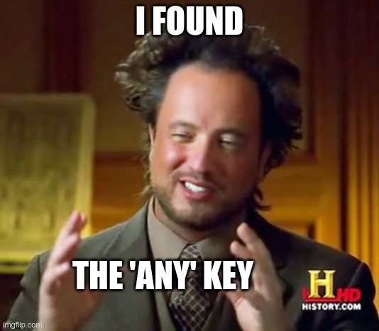 (I can finally) press any key to continue... | I FOUND; THE 'ANY' KEY | image tagged in memes,ancient aliens,found | made w/ Imgflip meme maker