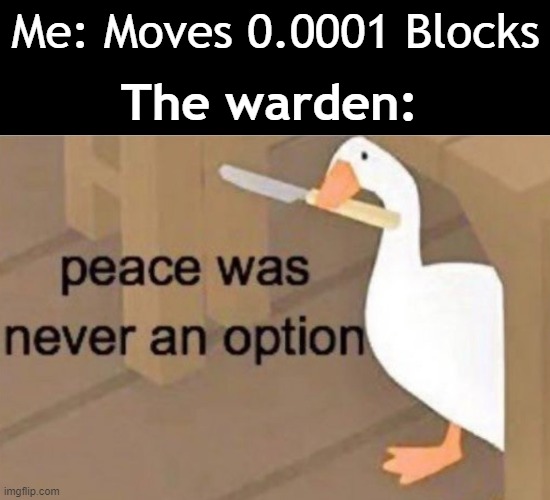 Not Quite Quiet |  The warden:; Me: Moves 0.0001 Blocks | image tagged in peace was never an option,funny,fun,funny memes,funny meme,meme | made w/ Imgflip meme maker