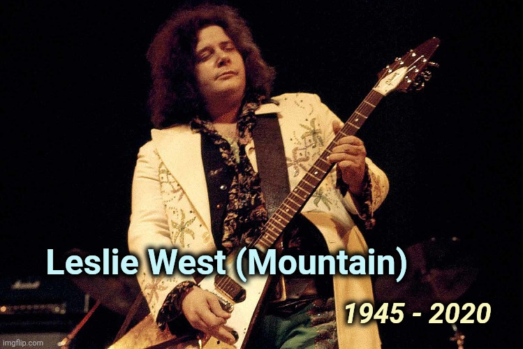 2020 strikes again | 1945 - 2020; Leslie West (Mountain) | image tagged in classic rock,guitar,mountain,icon | made w/ Imgflip meme maker