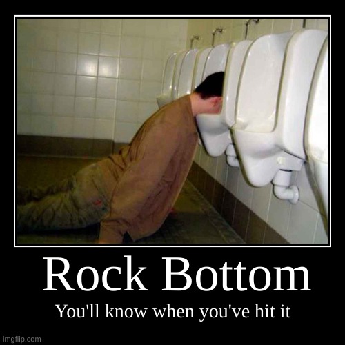 Rock Bottom | image tagged in funny,demotivationals,rock bottom,drunk,loser,humor | made w/ Imgflip demotivational maker