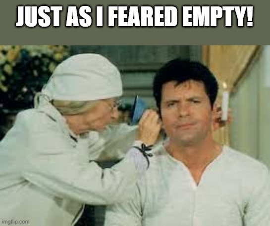 JUST AS I FEARED EMPTY! | made w/ Imgflip meme maker