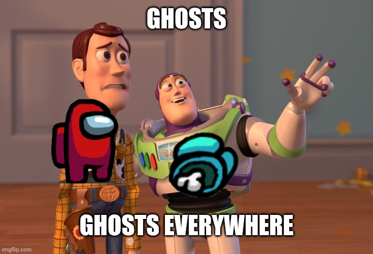 Impostors when they get to see ghosts | GHOSTS; GHOSTS EVERYWHERE | image tagged in memes,x x everywhere | made w/ Imgflip meme maker