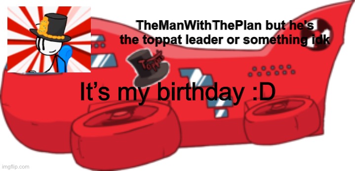 themanwiththeplan toppat | It’s my birthday :D | image tagged in themanwiththeplan toppat | made w/ Imgflip meme maker