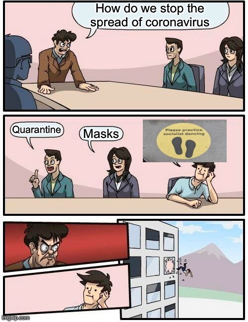 Boardroom Meeting Suggestion Meme | How do we stop the spread of coronavirus; Quarantine; Masks | image tagged in memes,boardroom meeting suggestion,coronavirus | made w/ Imgflip meme maker
