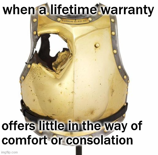 lifetime warranty not long enough | when a lifetime warranty; offers little in the way of
comfort or consolation | image tagged in body armor fail | made w/ Imgflip meme maker