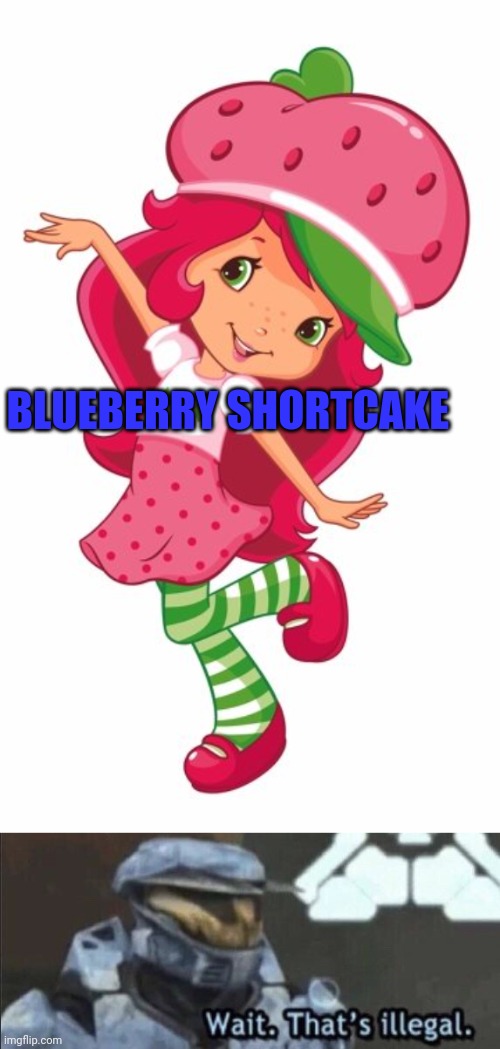 BLUEBERRY SHORTCAKE | image tagged in strawberry shortcake,wait that s illegal | made w/ Imgflip meme maker