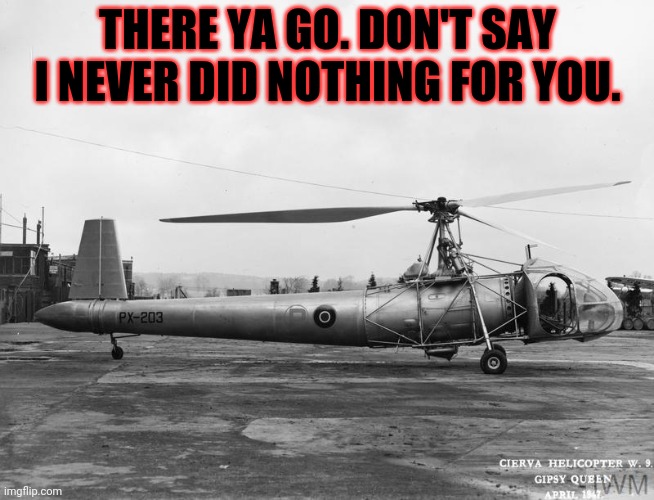 THERE YA GO. DON'T SAY I NEVER DID NOTHING FOR YOU. | made w/ Imgflip meme maker