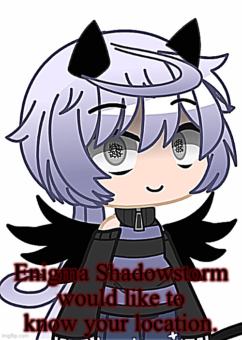 Enigma Shadowstorm would like to know your location. | made w/ Imgflip meme maker