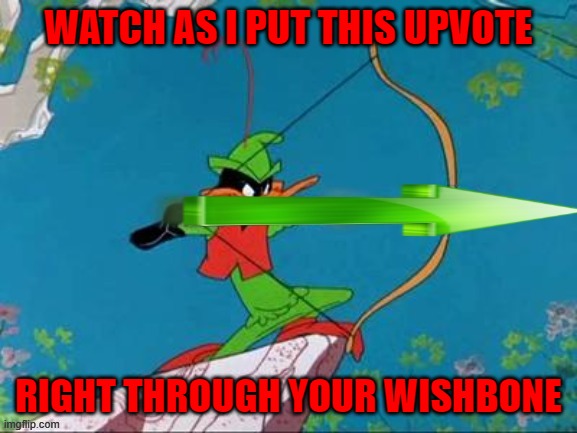 WATCH AS I PUT THIS UPVOTE RIGHT THROUGH YOUR WISHBONE | made w/ Imgflip meme maker