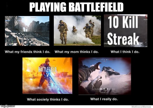 Battlefield V is a ga- *MEDIC!* | PLAYING BATTLEFIELD | image tagged in what they think i do | made w/ Imgflip meme maker