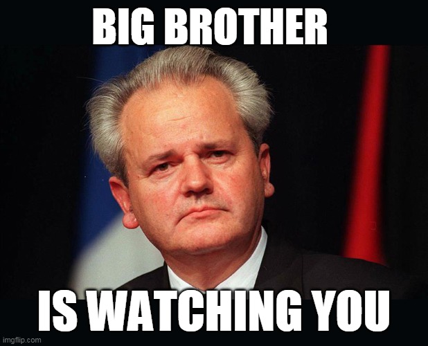 President Slobodan - veliki brat te posmatra | BIG BROTHER; IS WATCHING YOU | image tagged in slobodanmilosevic,1984,george orwell,big brother,velikibrat,srbija | made w/ Imgflip meme maker