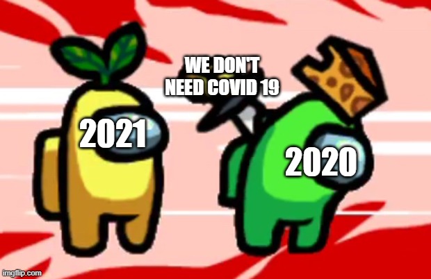 We Don't Need 2020 | WE DON'T NEED COVID 19; 2020; 2021 | image tagged in 2021,2020 sucks,covid 19 sucks,covidiots,coronavirus sucks | made w/ Imgflip meme maker
