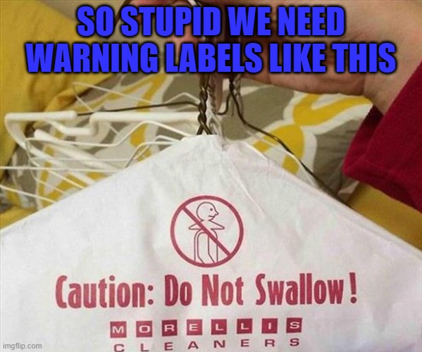 SO STUPID WE NEED WARNING LABELS LIKE THIS | made w/ Imgflip meme maker