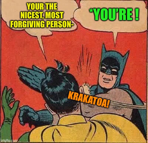 Batman, cutting no slack :-) | *YOU’RE ! YOUR THE NICEST, MOST FORGIVING PERSON-; KRAKATOA! | image tagged in memes,batman slapping robin,grammar nazi | made w/ Imgflip meme maker