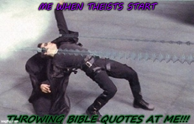 ME WHEN THEISTS START; THROWING BIBLE QUOTES AT ME!!! | image tagged in theism,atheism,religious humor | made w/ Imgflip meme maker