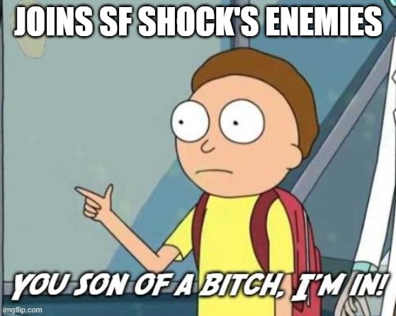 You son of a bitch, I'm in! | JOINS SF SHOCK'S ENEMIES | image tagged in you son of a bitch i'm in | made w/ Imgflip meme maker