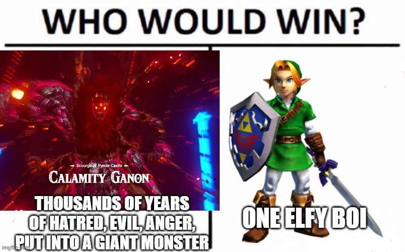 ONE ELFY BOI; THOUSANDS OF YEARS OF HATRED, EVIL, ANGER, PUT INTO A GIANT MONSTER | image tagged in legend of zelda,calamity ganon,link,who would win | made w/ Imgflip meme maker