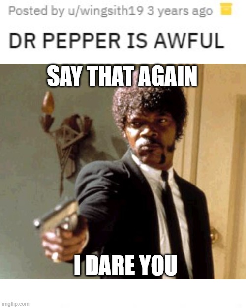 SAY THAT AGAIN; I DARE YOU | image tagged in pulp fiction,dr pepper,i dare you | made w/ Imgflip meme maker