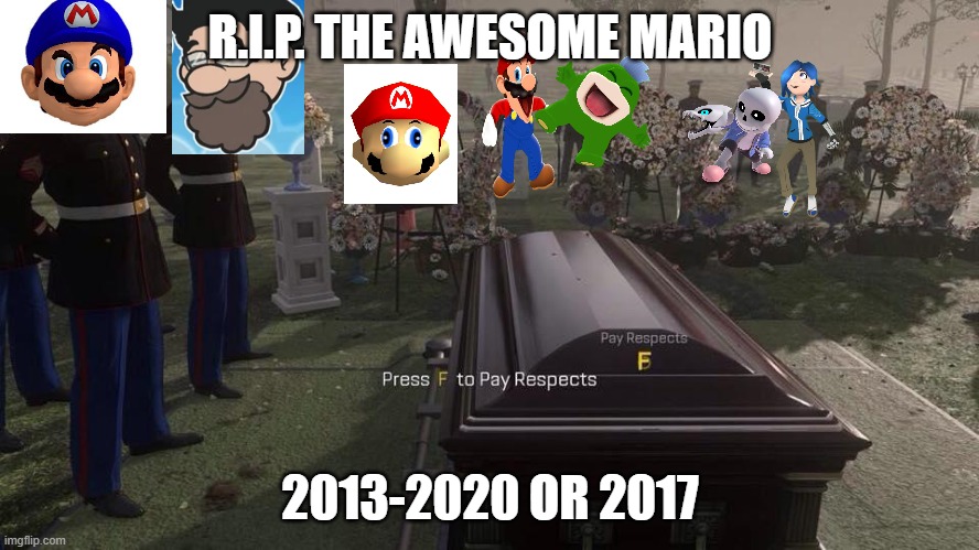 Press F to Pay Respects | R.I.P. THE AWESOME MARIO; 2013-2020 OR 2017 | image tagged in press f to pay respects | made w/ Imgflip meme maker