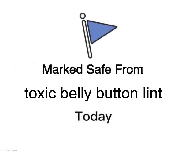 Marked Safe From Meme | toxic belly button lint | image tagged in memes,marked safe from | made w/ Imgflip meme maker