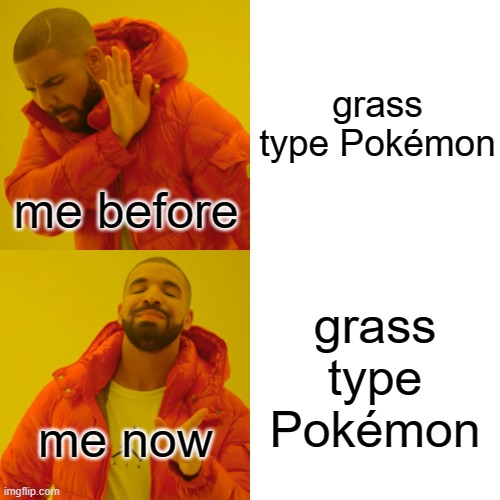 I was so dumb | grass type Pokémon; me before; grass type Pokémon; me now | image tagged in memes,drake hotline bling | made w/ Imgflip meme maker
