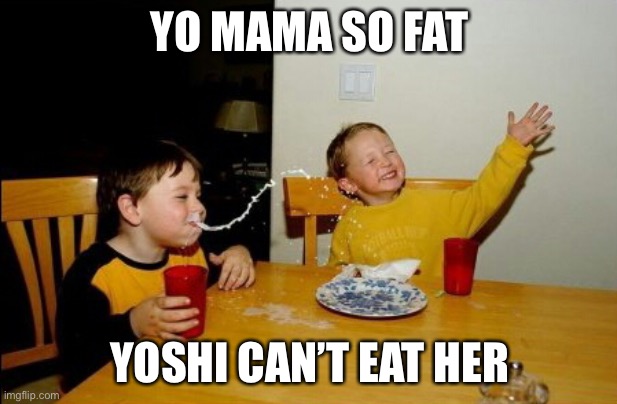 Yo Mamas So Fat Meme | YO MAMA SO FAT; YOSHI CAN’T EAT HER | image tagged in memes,yo mamas so fat,yoshi,vore,eat | made w/ Imgflip meme maker