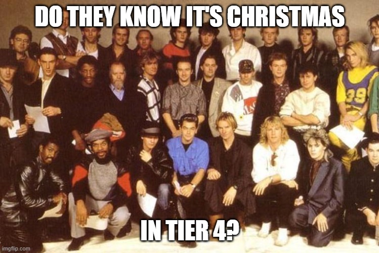 Christmas in Tier 4 | DO THEY KNOW IT'S CHRISTMAS; IN TIER 4? | image tagged in coronavirus | made w/ Imgflip meme maker