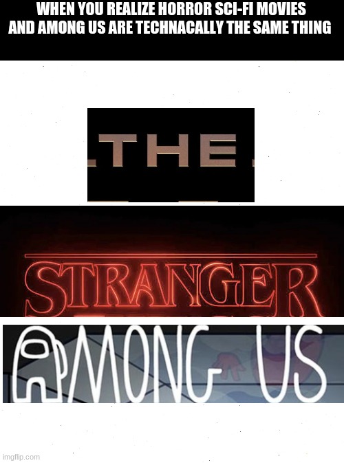 Image Title | WHEN YOU REALIZE HORROR SCI-FI MOVIES AND AMONG US ARE TECHNACALLY THE SAME THING | image tagged in among us,stranger things,memes | made w/ Imgflip meme maker